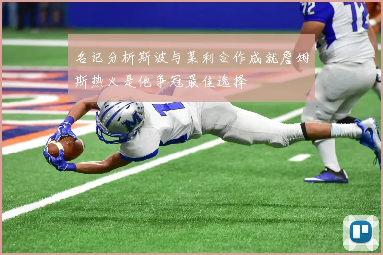 名记分析斯波与莱利合作成就詹姆斯热火是他争冠最佳选择